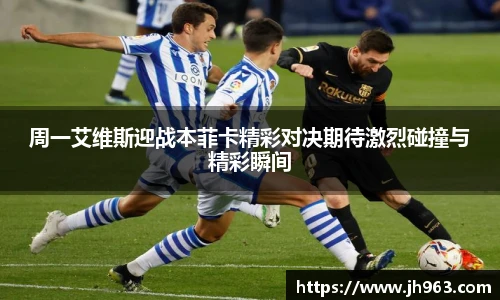 周一艾维斯迎战本菲卡精彩对决期待激烈碰撞与精彩瞬间